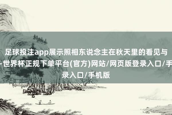 足球投注app展示照相东说念主在秋天里的看见与感知-世界杯正规下单平台(官方)网站/网页版登录入口/手机版